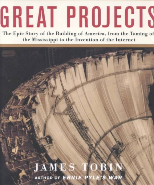Great Projects: The Epic Story of the Building of America, from the Taming of the Mississippi to the Invention of the Internet cover