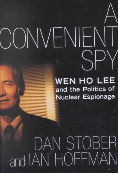 A Convenient Spy: Wen Ho Lee and the Politics of Nuclear Espionage cover