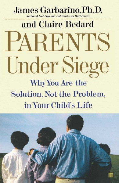 Parents Under Siege: Why You Are the Solution, Not the Problem in Your Child's Life cover