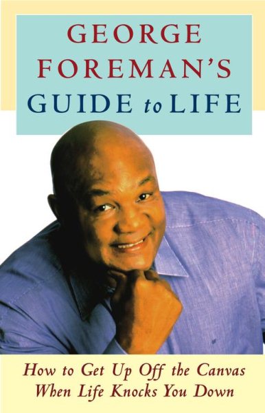 George Foreman's Guide to Life: How to Get Up Off the Canvas When Life Knocks You Down cover