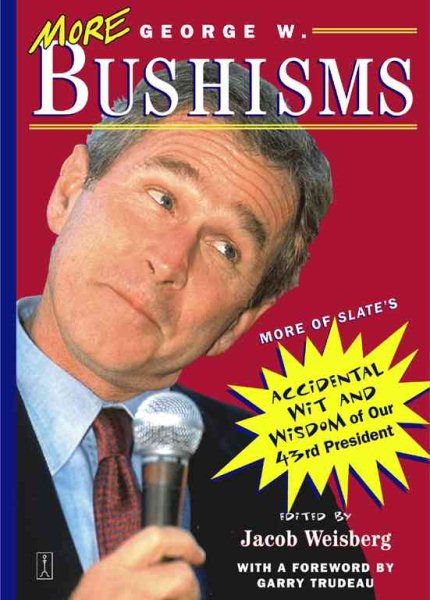 More George W. Bushisms: More of Slate's Accidental Wit and Wisdom of Our 43rd President cover