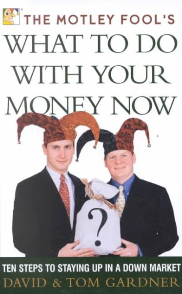 The Motley Fool's What to Do with Your Money Now: Ten Steps to Staying Up in a Down Market cover
