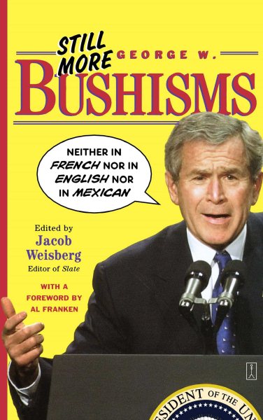 Still More George W. Bushisms: "Neither in French nor in English nor in Mexican" cover