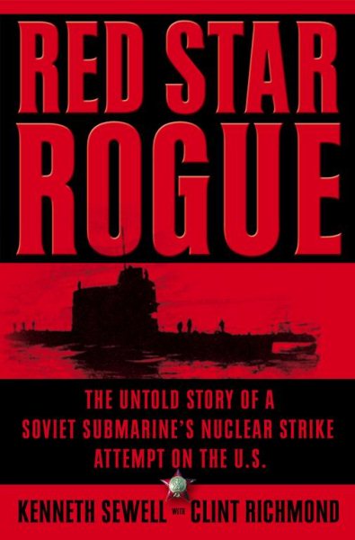 Red Star Rogue: The Untold Story of a Soviet Submarine's Nuclear Strike Attempt on the U.S. cover