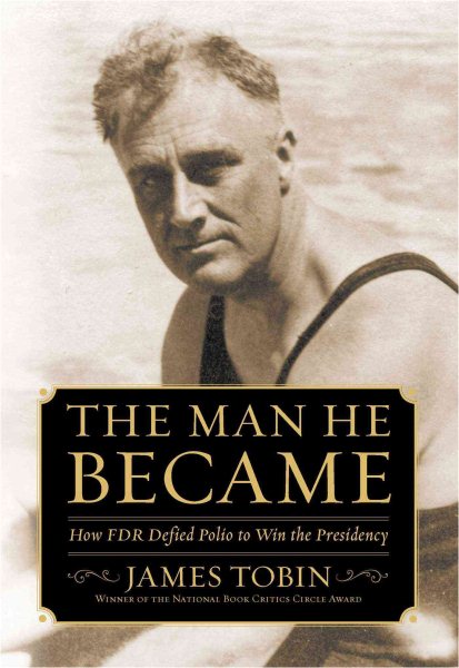 The Man He Became: How FDR Defied Polio to Win the Presidency cover