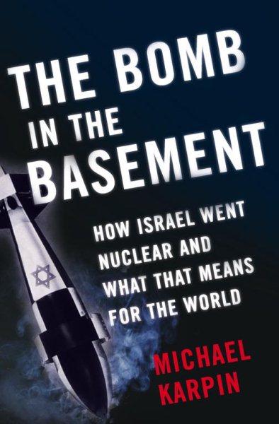 The Bomb in the Basement: How Israel Went Nuclear and What That Means for the World cover