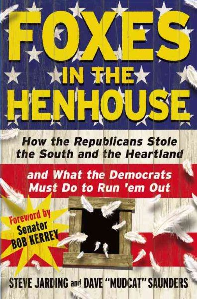 Foxes in the Henhouse: How the Republicans Stole the South and the Heartland and What the Democrats Must Do to Run 'em Out