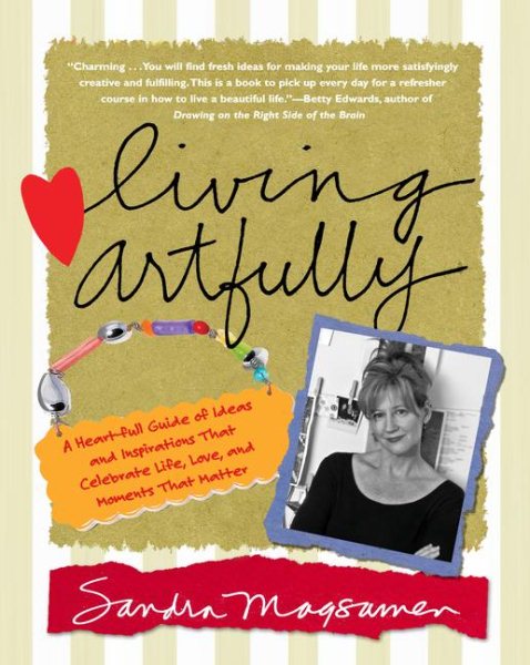 Living Artfully: A Heart-full Guide of Ideas and Inspirations That Celebrate Life, Love, and Moments That Matter
