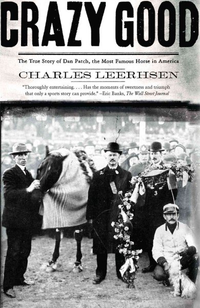 Crazy Good: The True Story of Dan Patch, the Most Famous Horse in America
