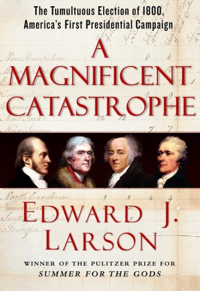 A Magnificent Catastrophe: The Tumultuous Election of 1800, America's First Presidential Campaign cover