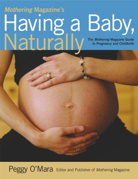 Mothering Magazine's Having a Baby, Naturally: The Mothering Magazine Guide to Pregnancy and Childbirth cover