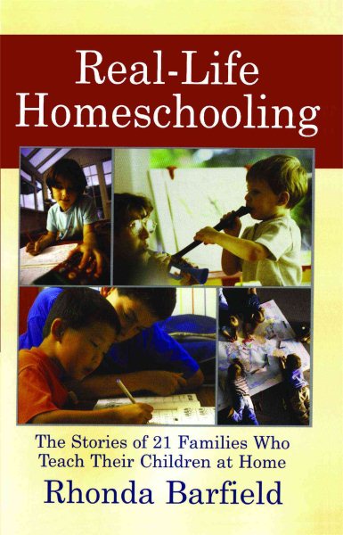 Real-Life Homeschooling: The Stories of 21 Families Who Teach Their Children at Home cover
