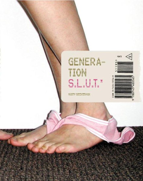 Generation S.L.U.T.: A Brutal Feel-up Session with Today's Sex-Crazed Adolescent Populace cover