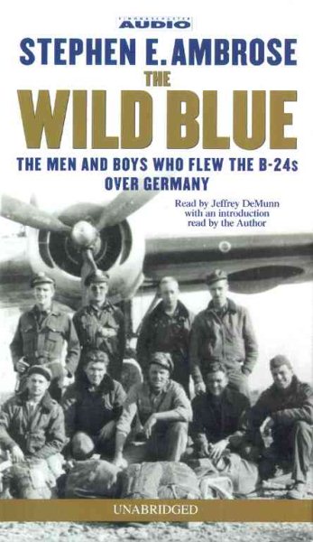 The Wild Blue : The Men and Boys Who Flew the B-24s Over Germany 1944-45 cover