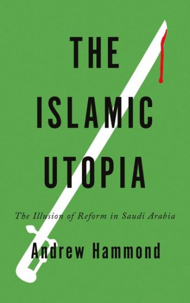 The Islamic Utopia: The Illusion of Reform in Saudi Arabia cover