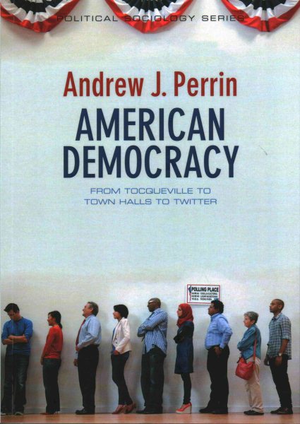 American Democracy: From Tocqueville to Town Halls to Twitter (Political Sociology) cover