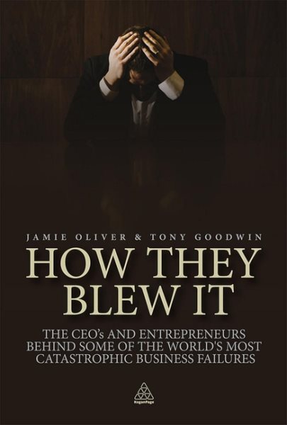 How They Blew It: The CEOs and Entrepreneurs Behind Some of the World's Most Catastrophic Business Failures cover