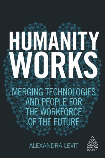 Humanity Works: Merging Technologies and People for the Workforce of the Future (Kogan Page Inspire) cover