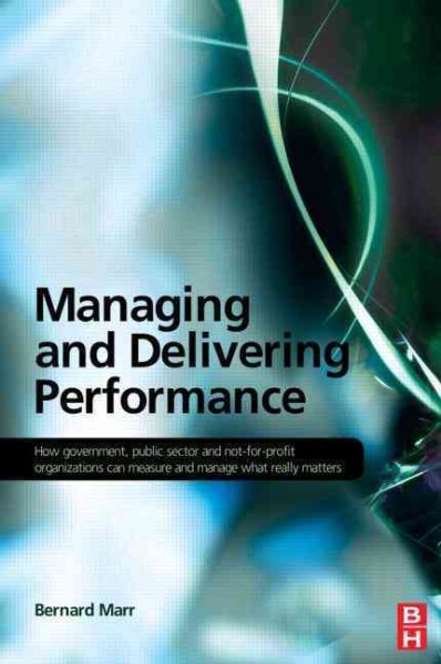 Managing and Delivering Performance: How government, public sector and not-for-profit organisations can measure and manage what really matters cover