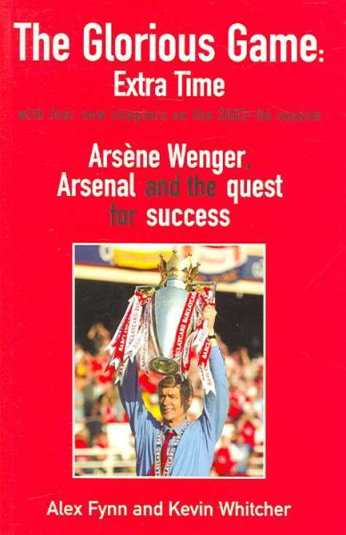The Glorious Game: Extra Time: Arsene Wenger, Arsenal and the Quest for Success cover