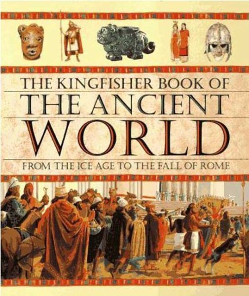 The Kingfisher Book of the Ancient World: From the Ice Age to the Fall of Rome