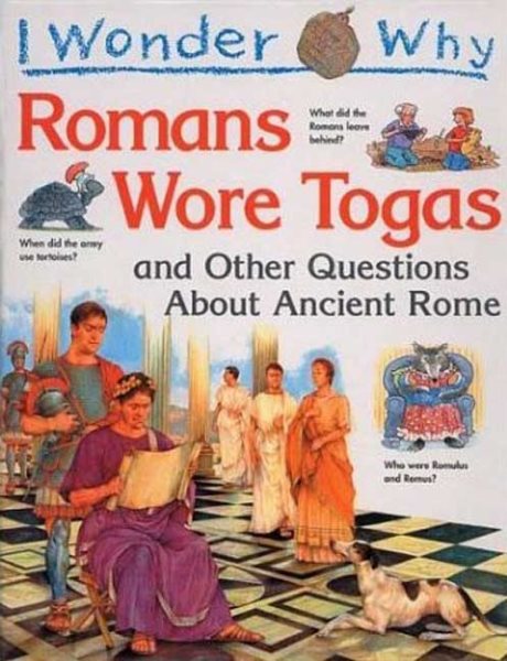 I Wonder Why the Romans Wore Togas: and Other Questions About Ancient Rome cover