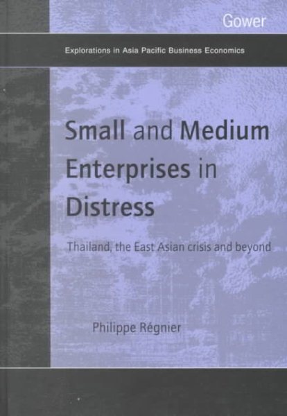 Small and Medium Enterprises in Distress: Thailand, the East Asian Crisis and Beyond (Explorations in Asia Pacific Economics)