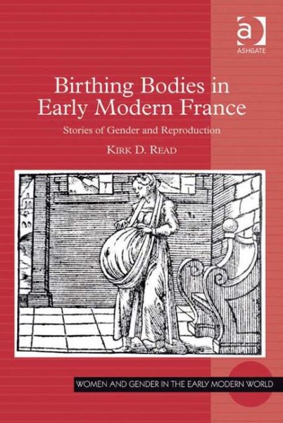 Birthing Bodies in Early Modern France: Stories of Gender and Reproduction (Women and Gender in the Early Modern World) cover