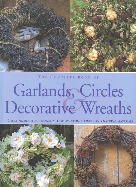 The Complete Book of Garlands, Circles & Decorative Wreaths: Creating Beautiful Seasonal Displays from Flowers and Natural Materials cover