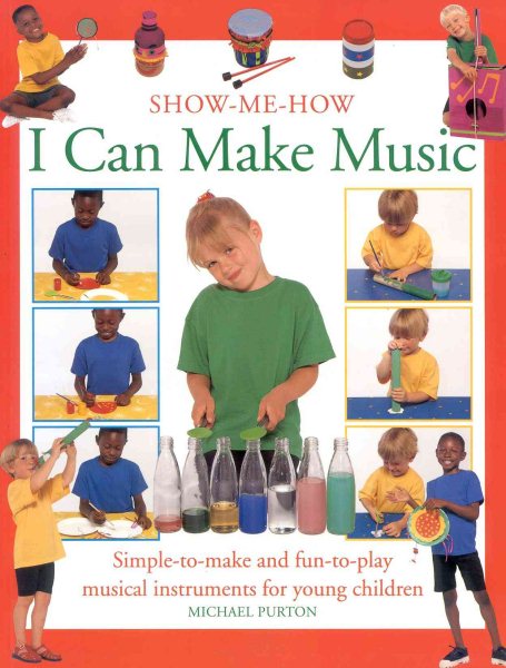 I Can Make Music: Simple-to-Make and Fun-to-Play Musical Instruments for Young Children (Show Me How)