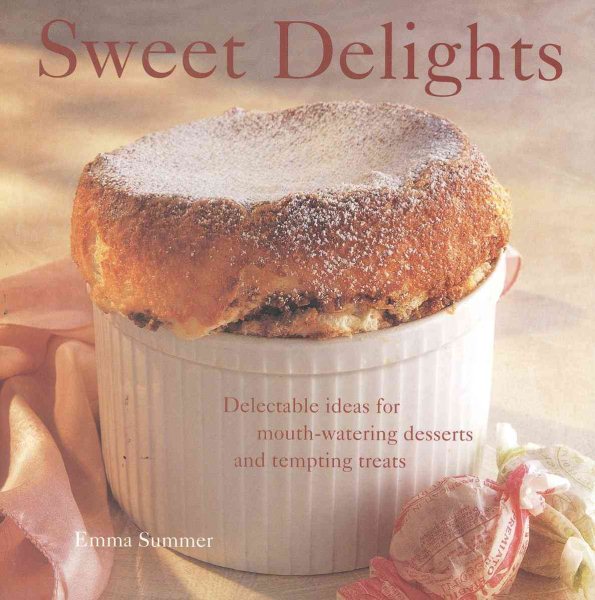 Sweet Delights: Delicious Ideas for Mouth-Watering Desserts and Tempting Treats cover
