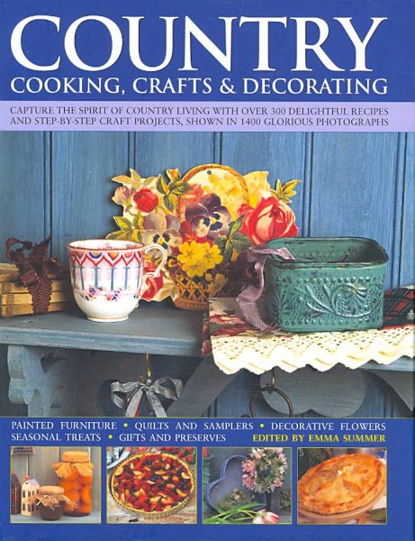 Country Cooking, Crafts and Decorating: Capture the spirit of country living with over 275 delightful step-by-step craft projects and recipes, shown in 1100 glorious photographs.