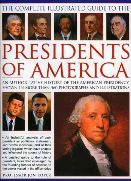 The Complete Illustrated Guide to the Presidents of America: An authoritative history of the American presidency, shown in 500 colour photographs and illustrations
