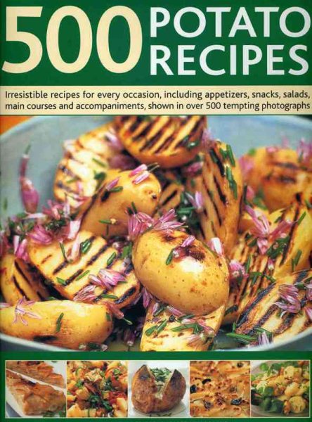 500 Potato Recipes: Irresistible recipes for every occasion including soups, appetizers, snacks, main courses and accompaniments, shown in over 500 tempting photographs