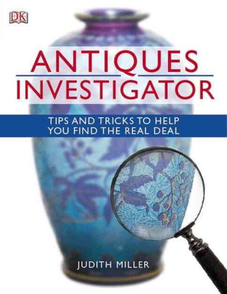 Antiques Investigator, Tips And Tricks To Help You Find The Real Deal cover