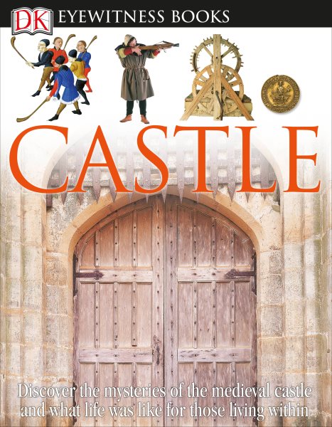DK Eyewitness Books: Castle: Discover the Mysteries of the Medieval Castle and See What Life Was Like for Tho cover