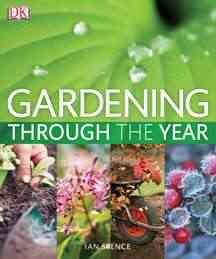 Gardening Through the Year: Your Month-by-Month Guide to What to Do When in the Garden