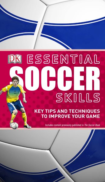 Essential Soccer Skills: Key Tips and Techniques to Improve Your Game (DK Essential Skills)