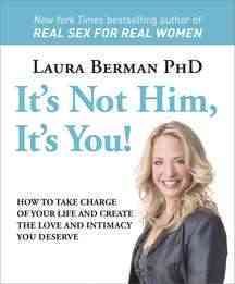 It's Not Him, It's You!: How to Take Charge of Your Life and Create the Love and Intimacy You Deserve cover
