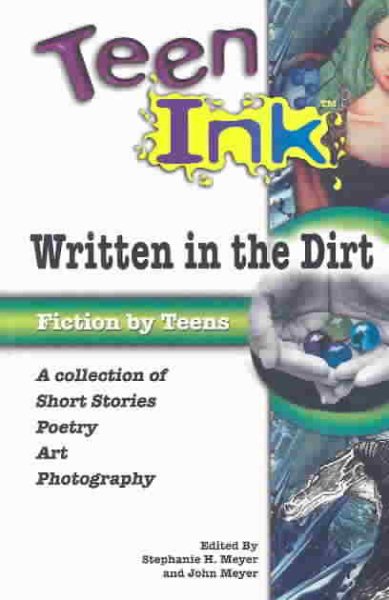 Teen Ink: Written in the Dirt: A Collection of Short Stories, Poetry, Art and Photography (Teen Ink Series) cover