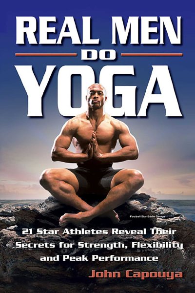 Real Men Do Yoga: 21 Star Athletes Reveal Their Secrets for Strength, Flexibility and Peak Performance cover