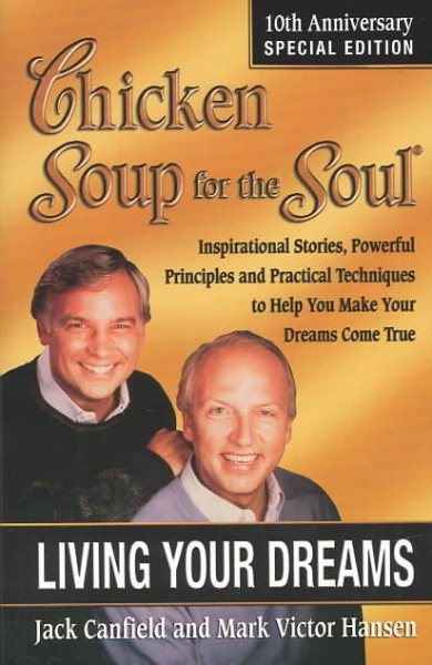 Chicken Soup for the Soul Living Your Dreams: Inspirational Stories, Powerful Principles and Practical Techniques to Help You Make Your Dreams Come True cover