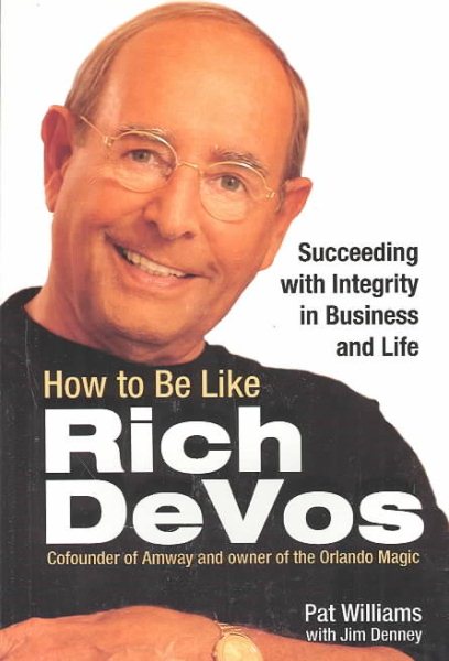 How to Be Like Rich DeVos: Succeeding with Integrity in Business and Life cover
