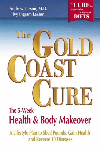 The Gold Coast Cure: The 5-Week Health and Body Makeover, A Lifestyle Plan to Shed Pounds, Gain Health and Reverse 10 Diseases