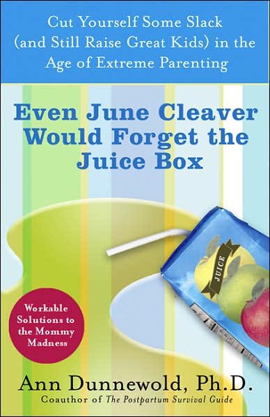 Even June Cleaver Would Forget the Juice Box: Cut Yourself Some Slack (and Still Raise Great Kids) in the Age of Extreme Parenting cover