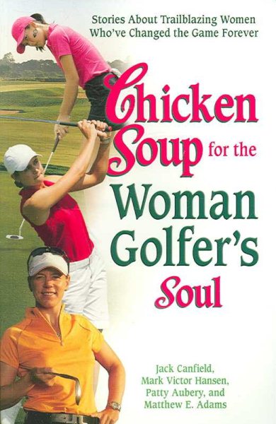Chicken Soup for the Woman Golfer's Soul: Stories About Trailblazing Women Who've Changed the Game Forever (Chicken Soup for the Soul) cover
