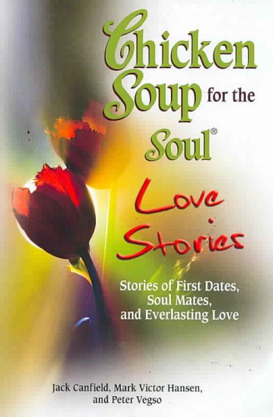 Chicken Soup for the Soul Love Stories: Stories of First Dates, Soul Mates, and Everlasting Love cover