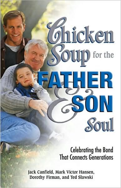 Chicken Soup for the Father and Son Soul: Celebrating the Bond That Connects Generations (Chicken Soup for the Soul) cover