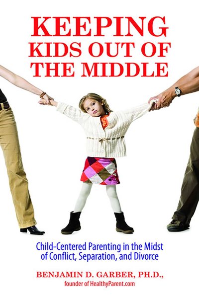 Keeping Kids Out of the Middle: Child-Centered Parenting in the Midst of Conflict, Separation, and Divorce cover