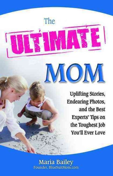 The Ultimate Mom: Uplifting Stories, Endearing Photos, and the Best Experts' Tips on the Toughest Job You'll Ever Love cover